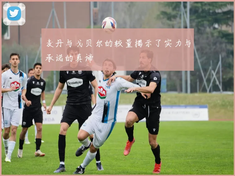 麦丹与戈贝尔的较量揭示了实力与承诺的真谛